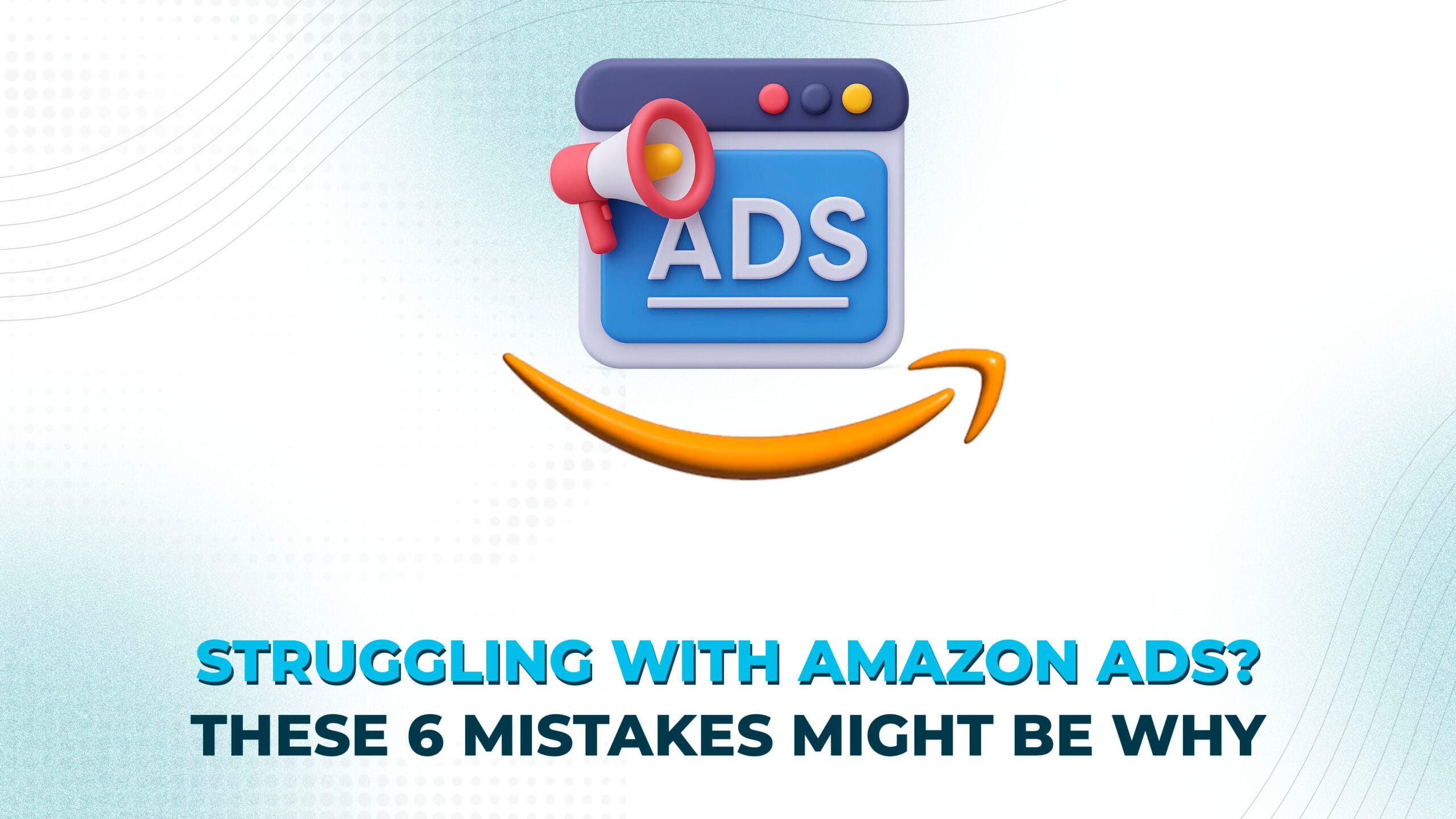 6 Deadly Amazon PPC Mistakes Sellers Make