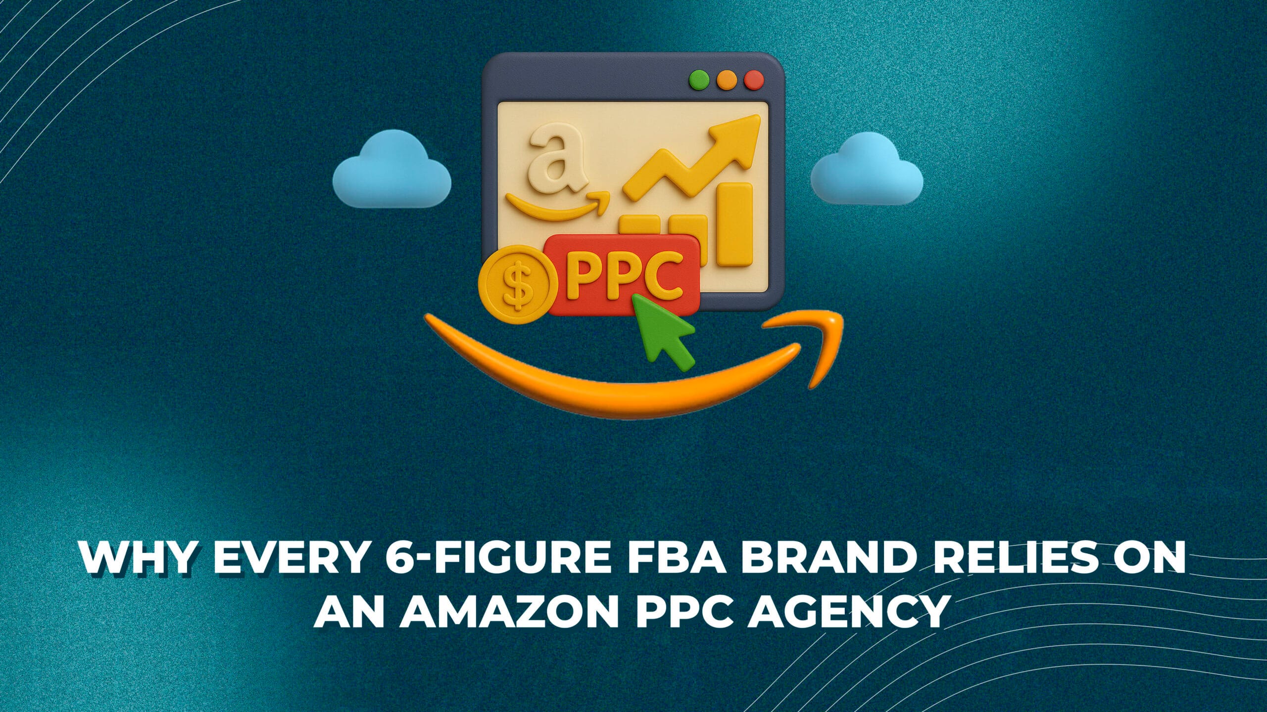 Why Every 6-Figure FBA Brand Relies on an Amazon PPC Agency